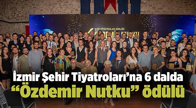 İzmir Şehir Tiyatroları’na 6 dalda “Özdemir Nutku” ödülü
