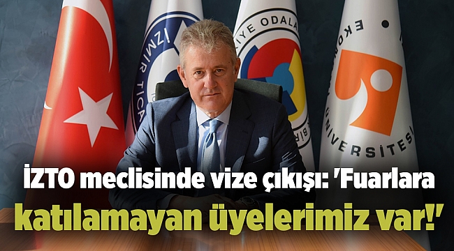 İZTO meclisinde vize çıkışı: 'Fuarlara katılamayan üyelerimiz var!'