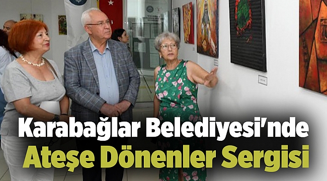Karabağlar Belediyesi'nde Ateşe Dönenler Sergisi