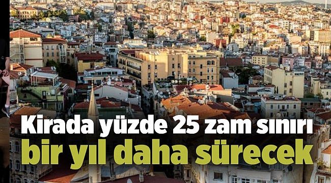 Kirada yüzde 25 zam sınırı bir yıl daha sürecek