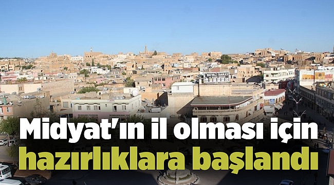 Midyat&#039;ın il olması için hazırlıklara başlandı