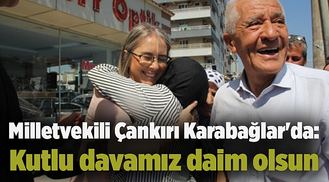Milletvekili Çankırı Karabağlar&#039;da: Kutlu davamız daim olsun
