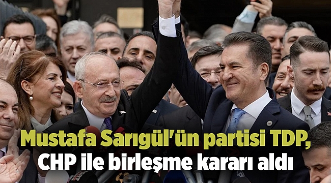 Mustafa Sarıgül&#039;ün partisi TDP, CHP ile birleşme kararı aldı