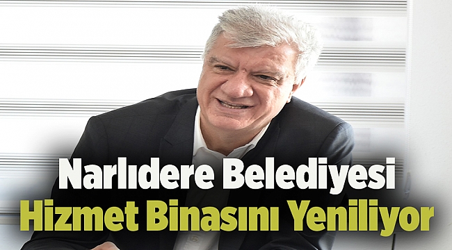 Narlıdere Belediyesi Hizmet Binasını Yeniliyor