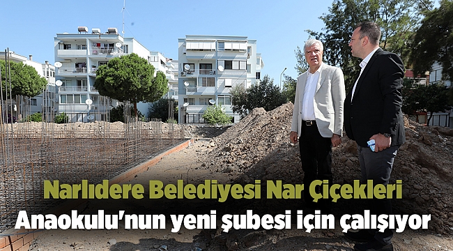 Narlıdere Belediyesi Nar Çiçekleri Anaokulu'nun yeni şubesi için çalışıyor