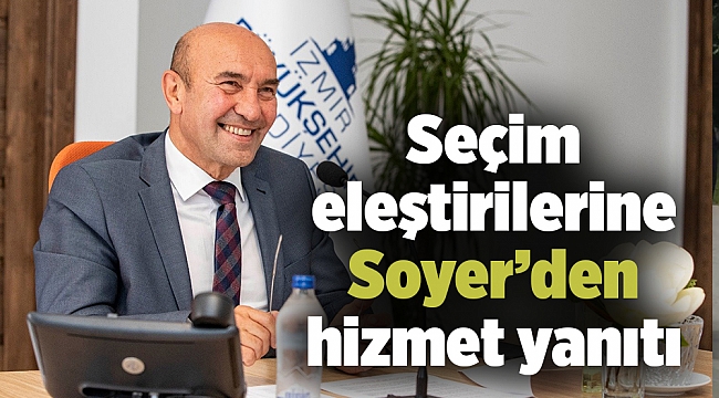Seçim eleştirilerine Soyer’den hizmet yanıtı