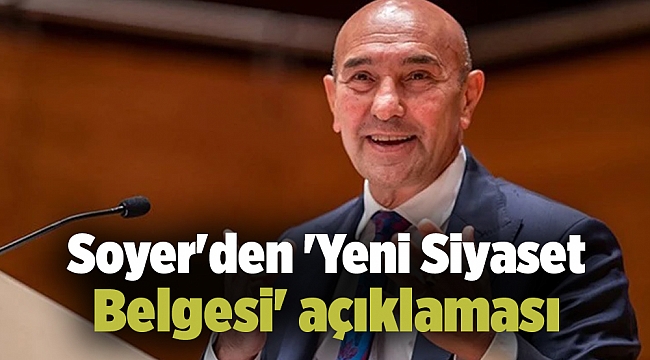Soyer&#039;den &#039;Yeni Siyaset Belgesi&#039; açıklaması
