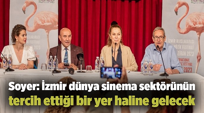 Soyer: İzmir dünya sinema sektörünün tercih ettiği bir yer haline gelecek
