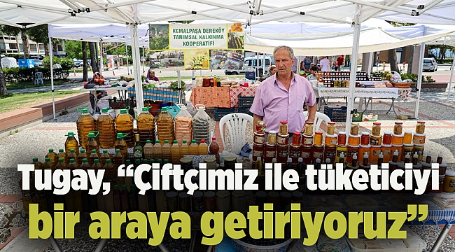 Tugay, “Çiftçimiz ile tüketiciyi bir araya getiriyoruz”