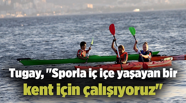 Tugay, "Sporla iç içe yaşayan bir kent için çalışıyoruz"