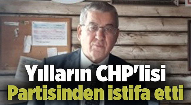 YILLARIN CHP'LİSİ PARTİSİNDEN İSTİFA ETTİ