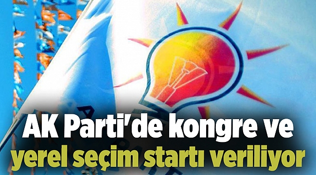 AK Parti&#039;de kongre ve yerel seçim startı veriliyor