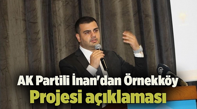 AK Partili İnan&#039;dan Örnekköy Projesi açıklaması