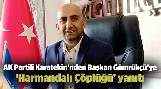 AK Partili Karatekin’nden Başkan Gümrükçü’ye ‘Harmandalı Çöplüğü’ yanıtı