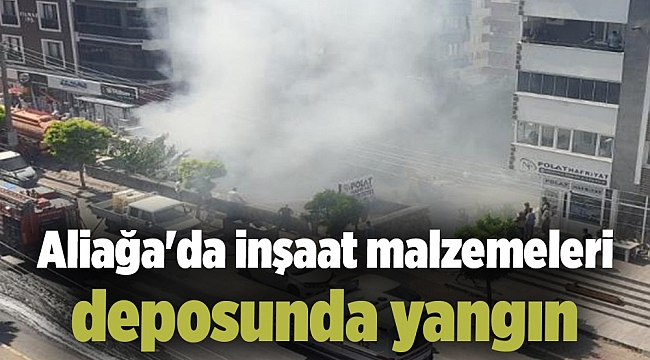 Aliağa'da inşaat malzemeleri deposunda yangın