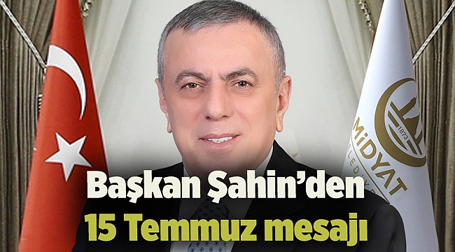 Başkan Şahin’den 15 Temmuz mesajı