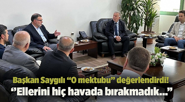 Başkan Saygılı ‘‘O mektubu” değerlendirdi!  ‘’Ellerini hiç havada bırakmadık…”