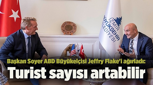 Başkan Soyer ABD Büyükelçisi Jeffry Flake'i ağırladı: Turist sayısı artabilir
