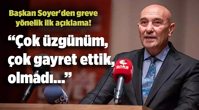 Başkan Soyer&#039;den greve yönelik ilk açıklama!