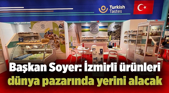 Başkan Soyer: İzmirli ürünleri dünya pazarında yerini alacak