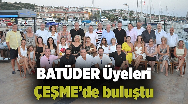BATÜDER Üyeleri ÇEŞME'de buluştu