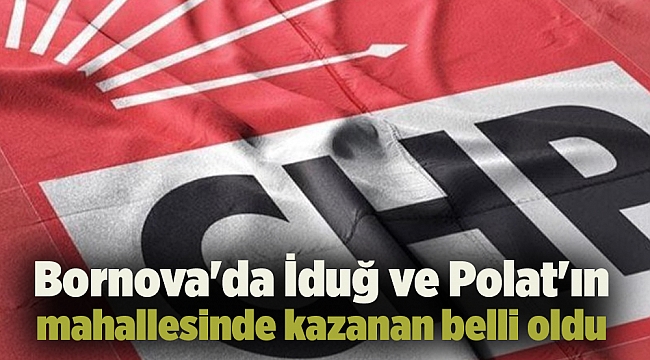 Bornova'da İduğ ve Polat'ın mahallesinde kazanan belli oldu