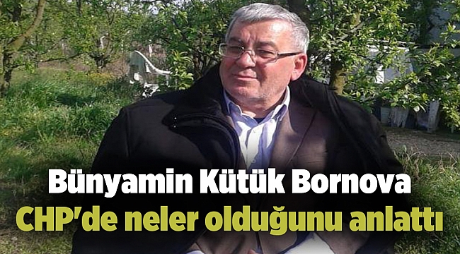 Bünyamin Kütük Bornova CHP'de neler olduğunu anlattı