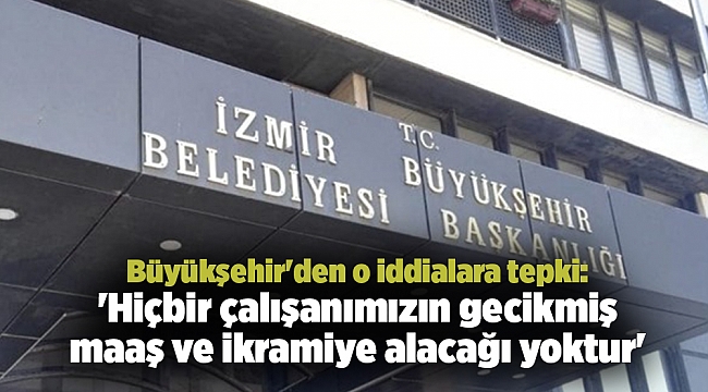 Büyükşehir'den o iddialara tepki:'Hiçbir çalışanımızın gecikmiş maaş ve ikramiye alacağı yoktur'
