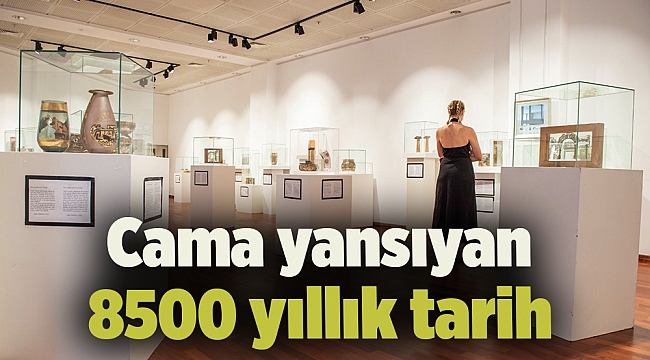 Cama yansıyan 8500 yıllık tarih