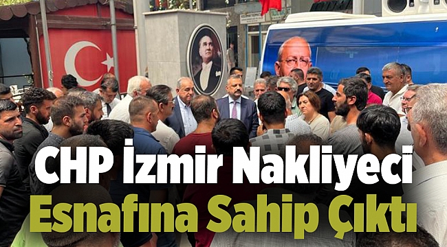 CHP İzmir Nakliyeci Esnafına Sahip Çıktı