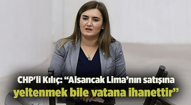 CHP'li Kılıç: “ALSANCAK LİMANI’NIN SATIŞINA YELTENMEK BİLE VATANA İHANETTİR”