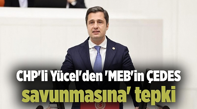 CHP'li Yücel'den 'MEB'in ÇEDES savunmasına' tepki