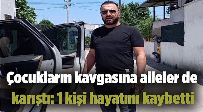 Çocukların kavgasına aileler de karıştı: 1 kişi hayatını kaybetti