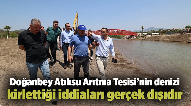 Doğanbey Atıksu Arıtma Tesisi’nin denizi kirlettiği iddiaları gerçek dışıdır