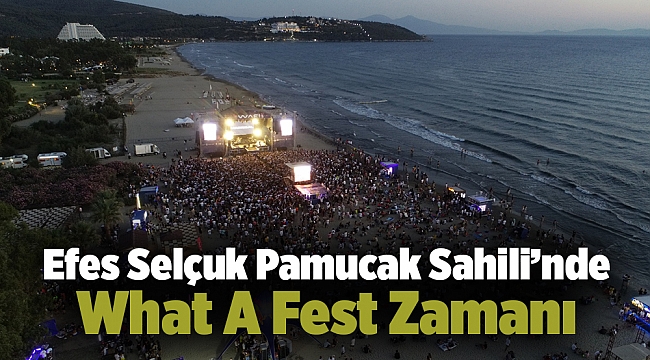 Efes Selçuk Pamucak Sahili&#039;nde What A Fest Zamanı