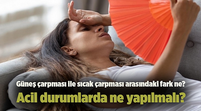 Güneş çarpması ile sıcak çarpması arasındaki fark ne? Acil durumlarda ne yapılmalı?