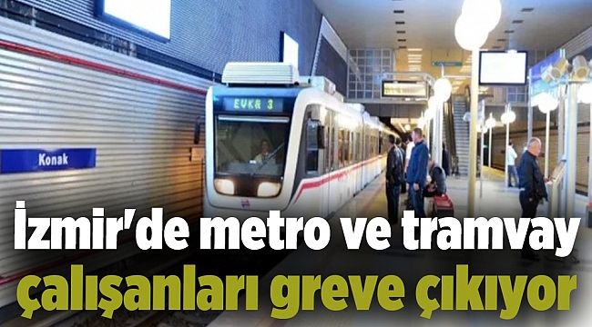 İzmir'de metro ve tramvay çalışanları greve çıkıyor