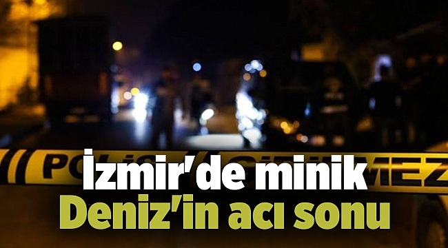 İzmir'de minik Deniz'in acı sonu