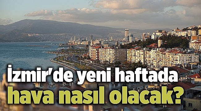 İzmir'de yeni haftada hava nasıl olacak?