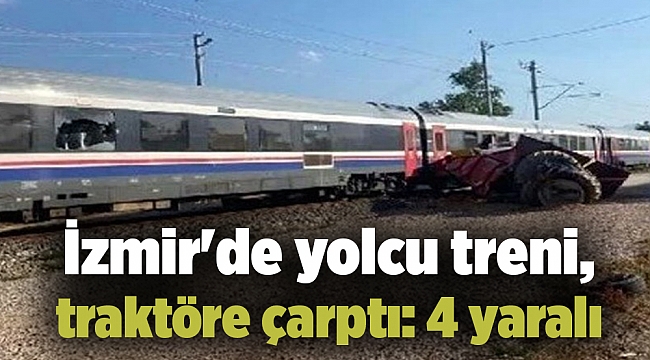 İzmir'de yolcu treni, traktöre çarptı: 4 yaralı