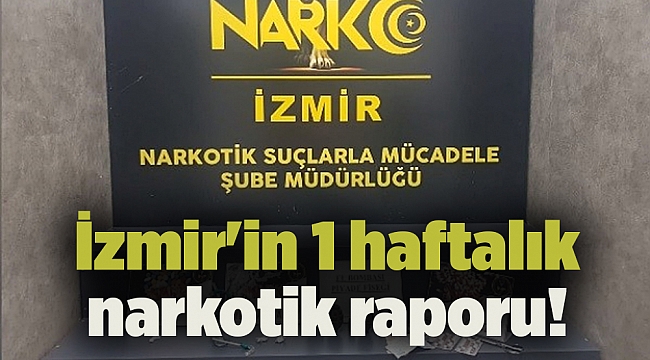 İzmir'in 1 haftalık narkotik raporu!