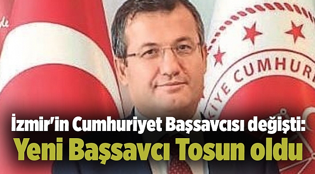 İzmir'in Cumhuriyet Başsavcısı değişti: Yeni Başsavcı Tosun oldu