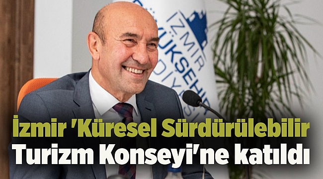 İzmir 'Küresel Sürdürülebilir Turizm Konseyi'ne katıldı