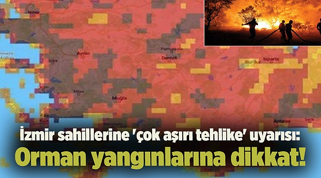 İzmir sahillerine &#039;çok aşırı tehlike&#039; uyarısı: Orman yangınlarına dikkat!