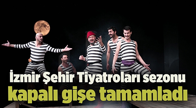 İzmir Şehir Tiyatroları sezonu kapalı gişe tamamladı
