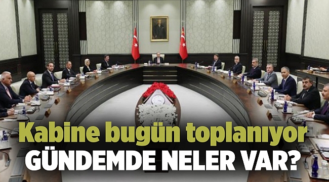 Kabine bugün toplanıyor