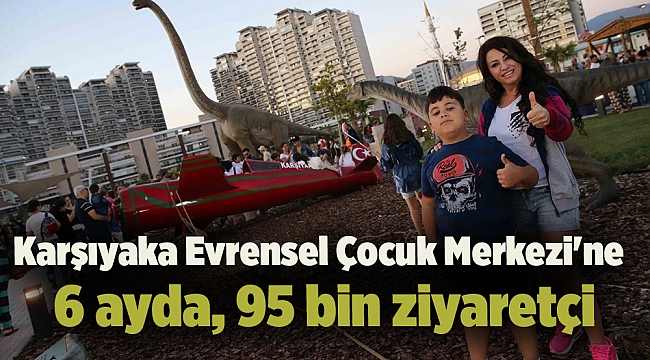 Karşıyaka Evrensel Çocuk Merkezi&#039;ne 6 ayda, 95 bin ziyaretçi