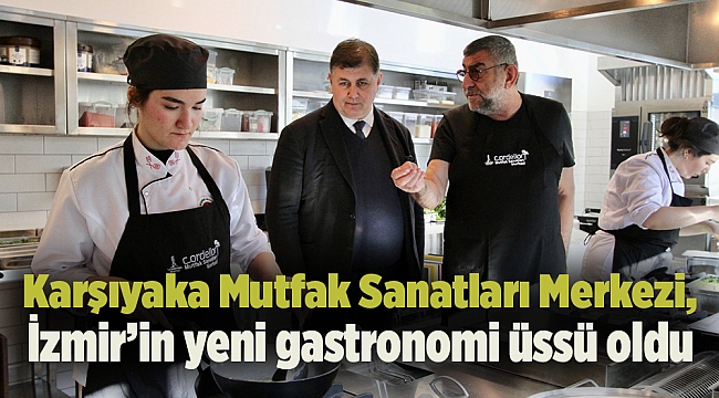 Karşıyaka Mutfak Sanatları Merkezi, İzmir’in yeni gastronomi üssü oldu