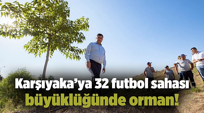 Karşıyaka’ya 32 futbol sahası büyüklüğünde orman!