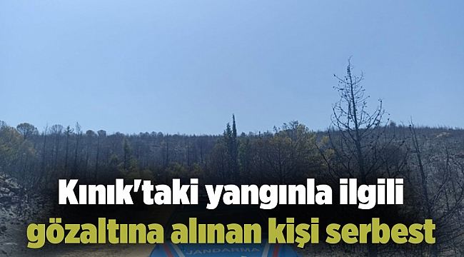 Kınık'taki yangınla ilgili gözaltına alınan kişi serbest